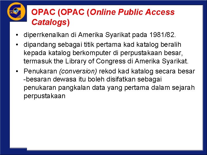 OPAC (Online Public Access Catalogs) • diperrkenalkan di Amerika Syarikat pada 1981/82. • dipandang