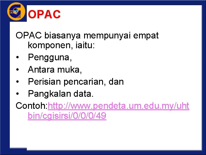 OPAC biasanya mempunyai empat komponen, iaitu: • Pengguna, • Antara muka, • Perisian pencarian,