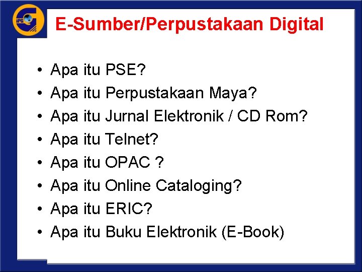 E-Sumber/Perpustakaan Digital • • Apa itu PSE? Apa itu Perpustakaan Maya? Apa itu Jurnal