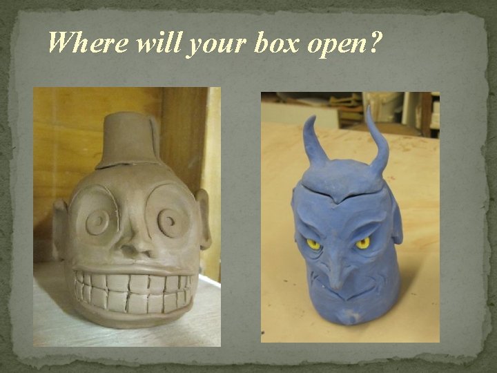 Where will your box open? 