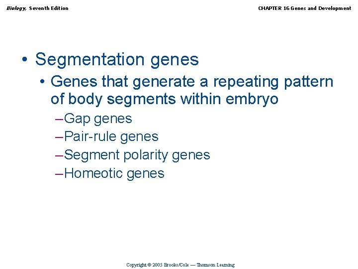Biology, Seventh Edition CHAPTER 16 Genes and Development • Segmentation genes • Genes that