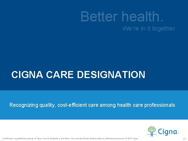 Better health. We’re in it together. CIGNA CARE DESIGNATION Recognizing quality, cost-efficient care among