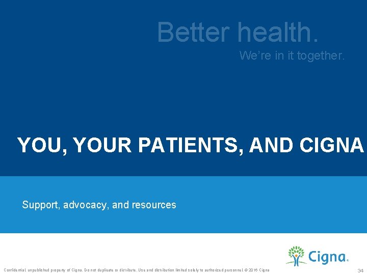 Better health. We’re in it together. YOU, YOUR PATIENTS, AND CIGNA Support, advocacy, and