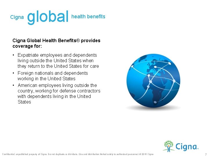 Cigna global health benefits Cigna Global Health Benefits® provides coverage for: • Expatriate employees