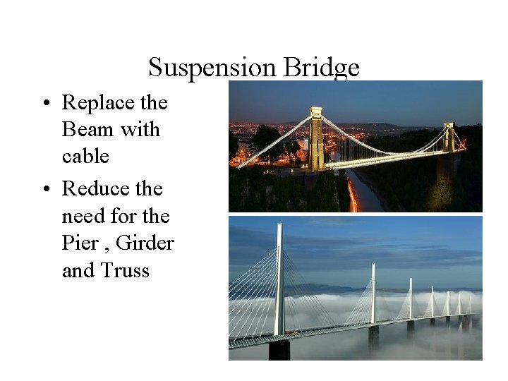 Suspension Bridge • Replace the Beam with cable • Reduce the need for the