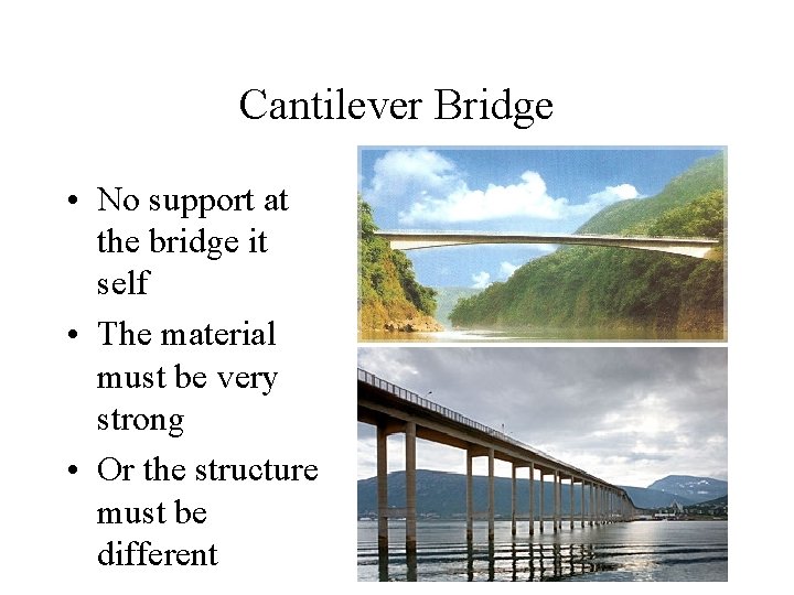 Cantilever Bridge • No support at the bridge it self • The material must