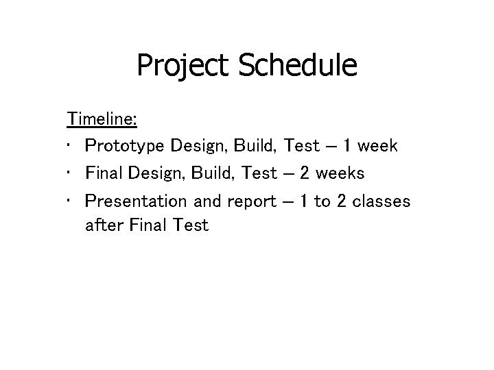 Project Schedule Timeline: • Prototype Design, Build, Test – 1 week • Final Design,