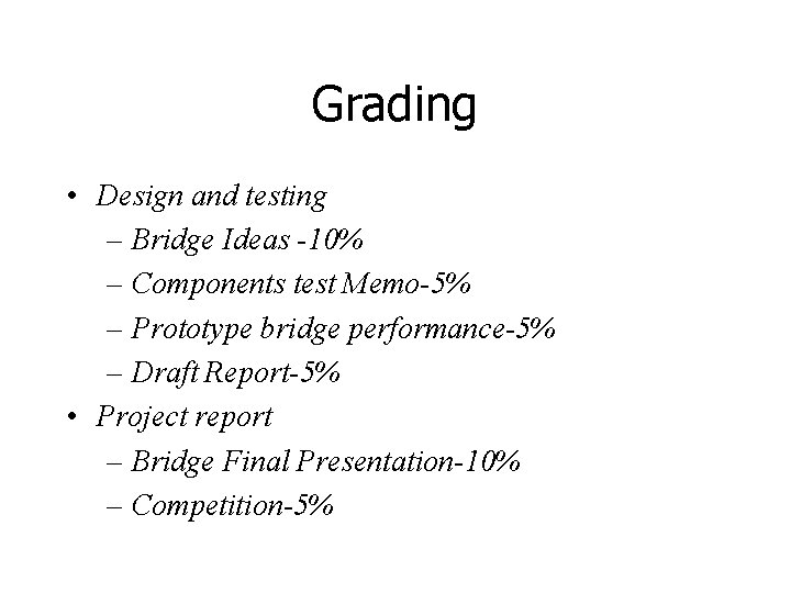 Grading • Design and testing – Bridge Ideas -10% – Components test Memo-5% –