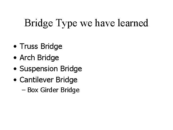 Bridge Type we have learned • • Truss Bridge Arch Bridge Suspension Bridge Cantilever