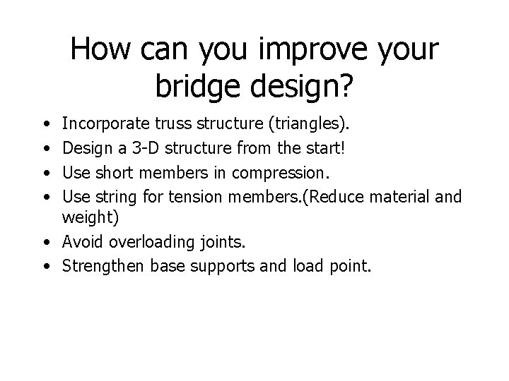 How can you improve your bridge design? • • Incorporate truss structure (triangles). Design