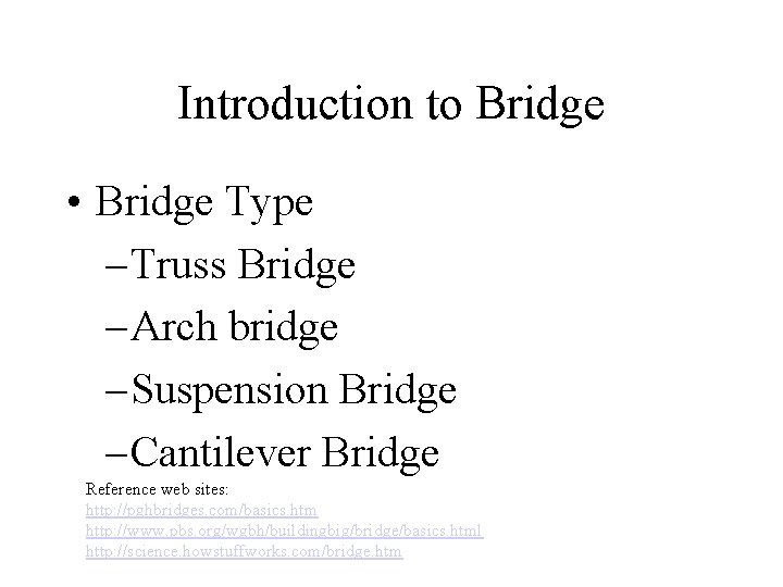 Introduction to Bridge • Bridge Type – Truss Bridge – Arch bridge – Suspension