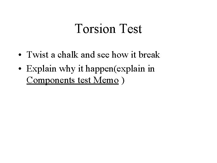 Torsion Test • Twist a chalk and see how it break • Explain why