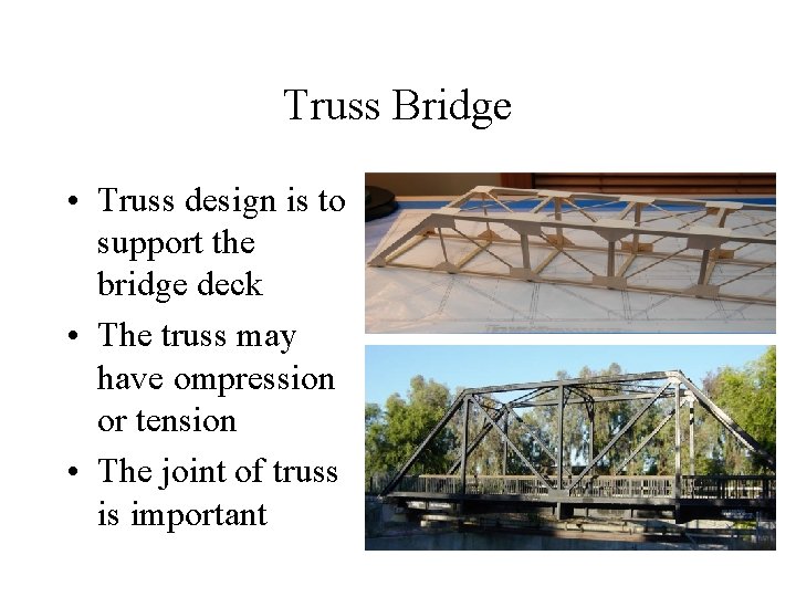 Truss Bridge • Truss design is to support the bridge deck • The truss