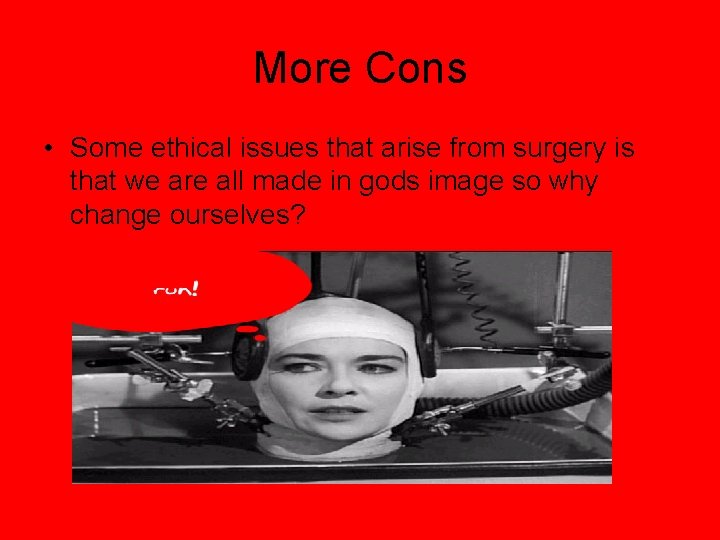 More Cons • Some ethical issues that arise from surgery is that we are