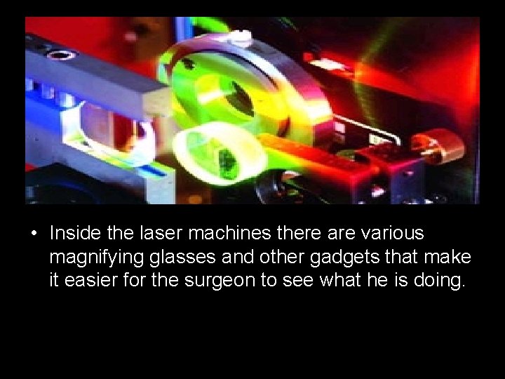  • Inside the laser machines there are various magnifying glasses and other gadgets