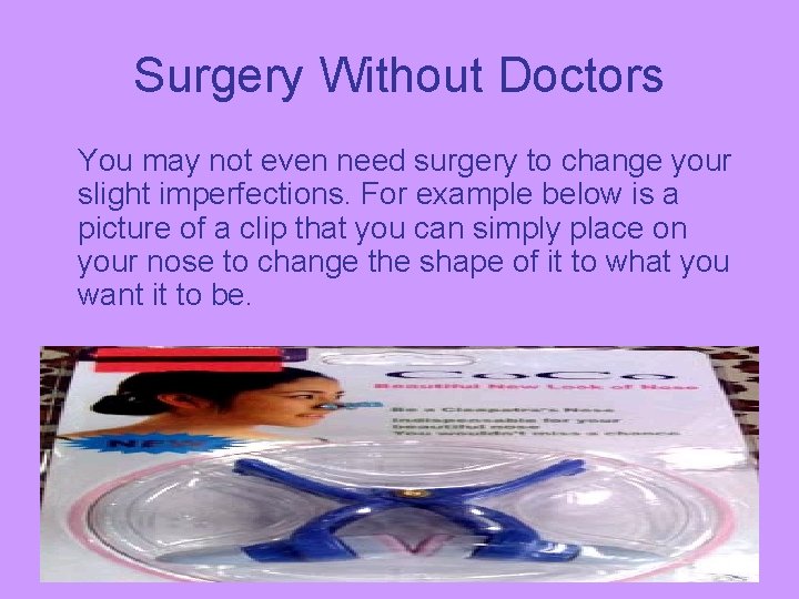Surgery Without Doctors You may not even need surgery to change your slight imperfections.