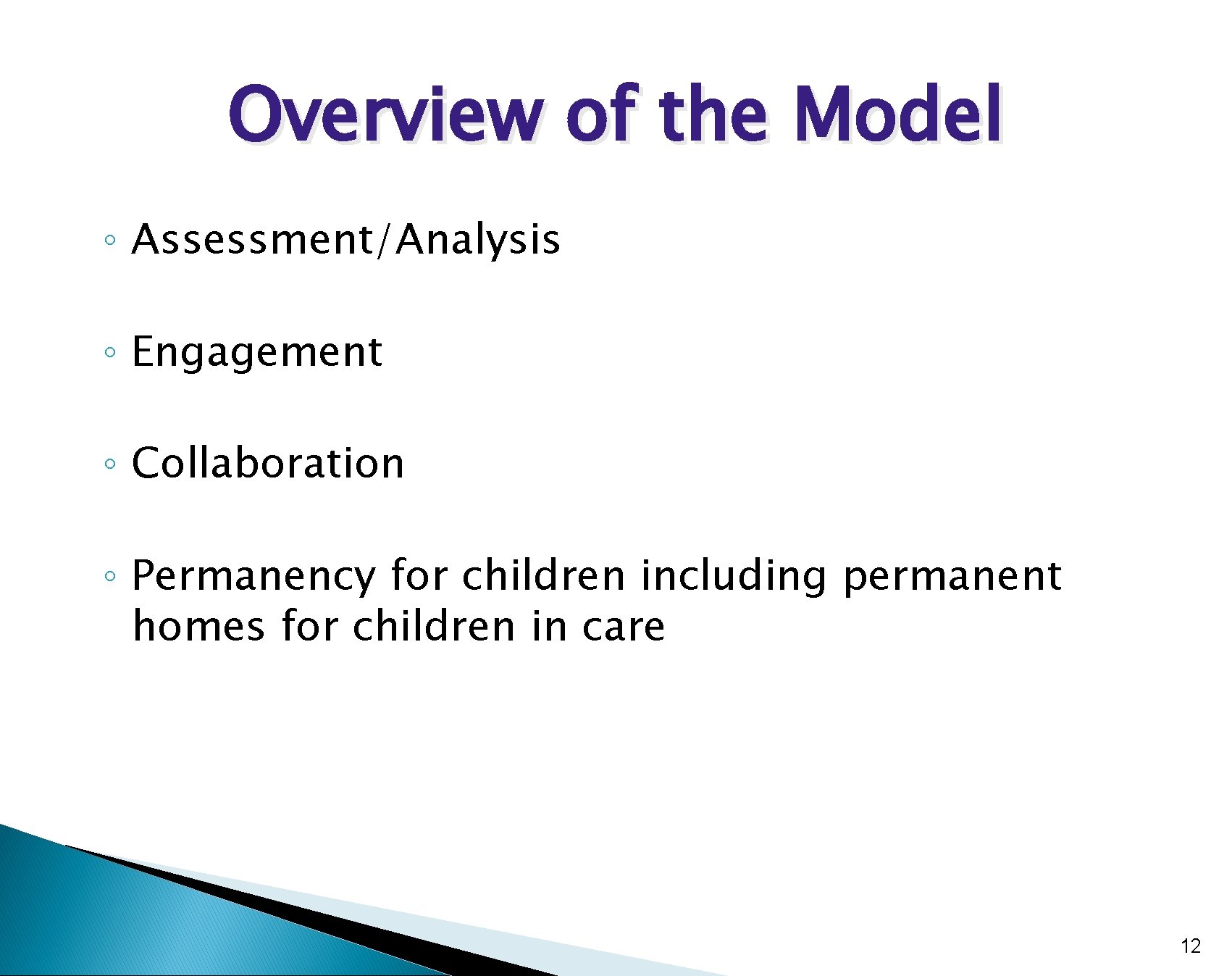 Overview of the Model ◦ Assessment/Analysis ◦ Engagement ◦ Collaboration ◦ Permanency for children