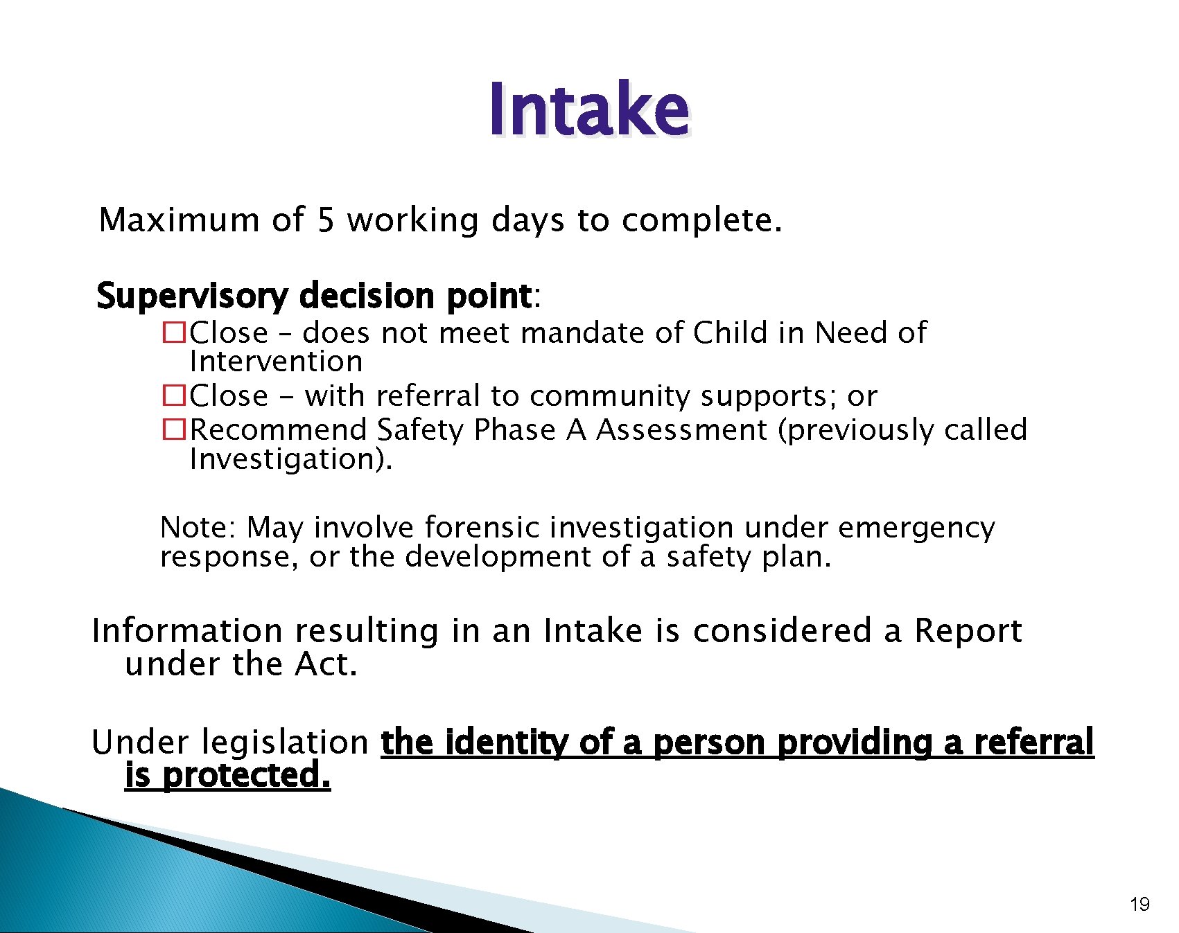 Intake Maximum of 5 working days to complete. Supervisory decision point: �Close – does