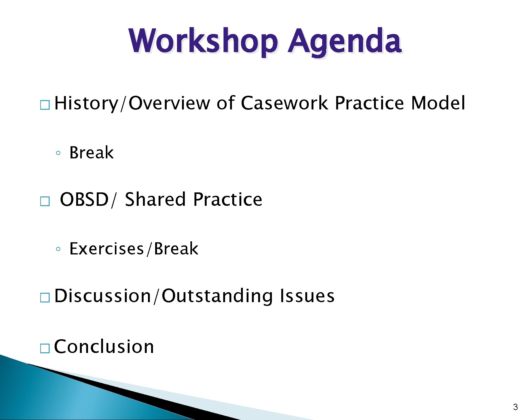 Workshop Agenda � History/Overview of Casework Practice Model ◦ Break � OBSD/ Shared Practice