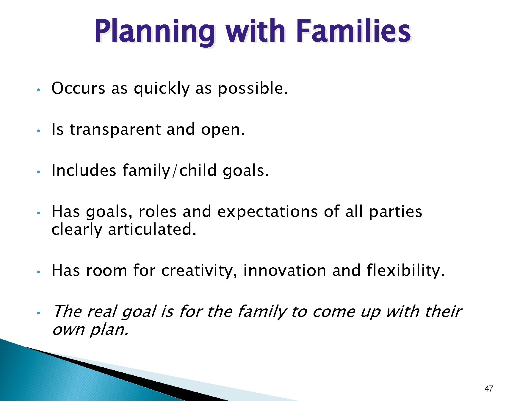Planning with Families • Occurs as quickly as possible. • Is transparent and open.