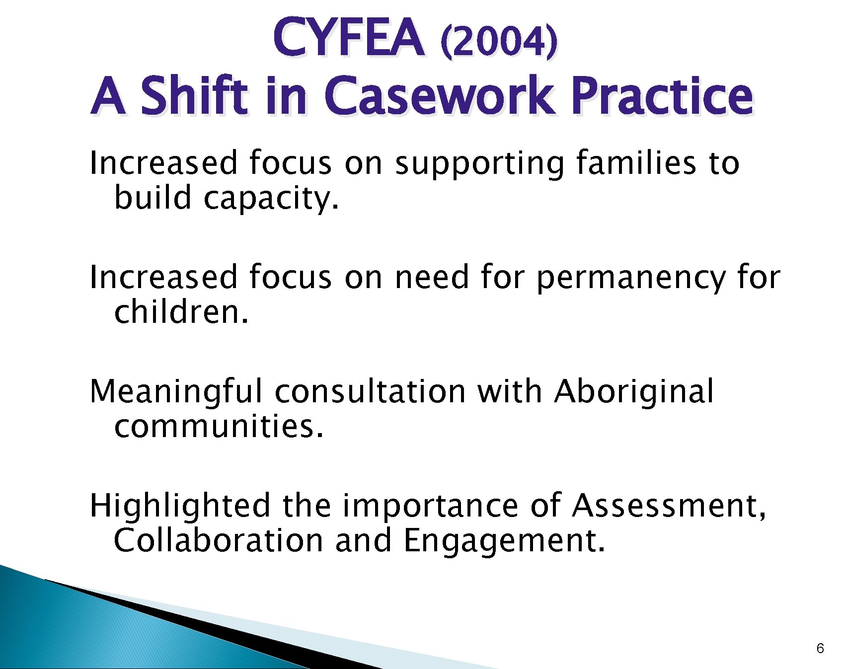 CYFEA (2004) A Shift in Casework Practice Increased focus on supporting families to build