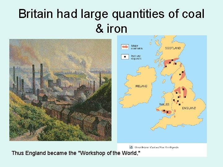 Britain had large quantities of coal & iron Thus England became the "Workshop of