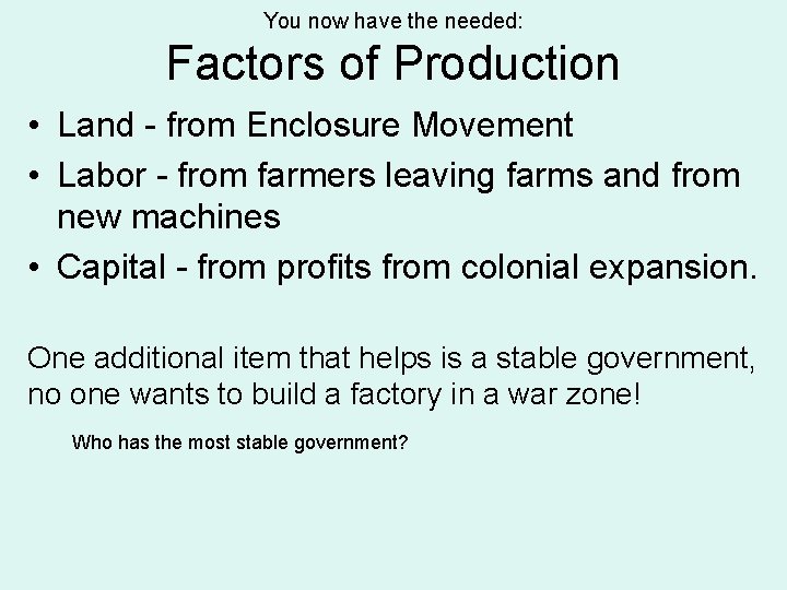 You now have the needed: Factors of Production • Land - from Enclosure Movement