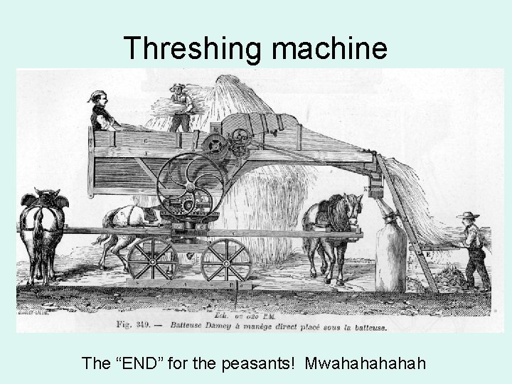 Threshing machine The “END” for the peasants! Mwahahah 