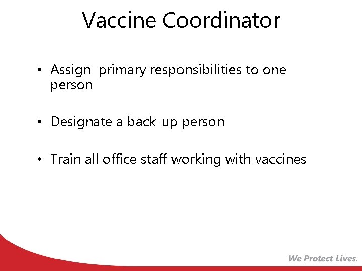 Vaccine Coordinator • Assign primary responsibilities to one person • Designate a back-up person