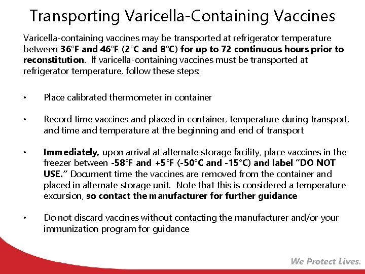 Transporting Varicella-Containing Vaccines Varicella-containing vaccines may be transported at refrigerator temperature between 36°F and