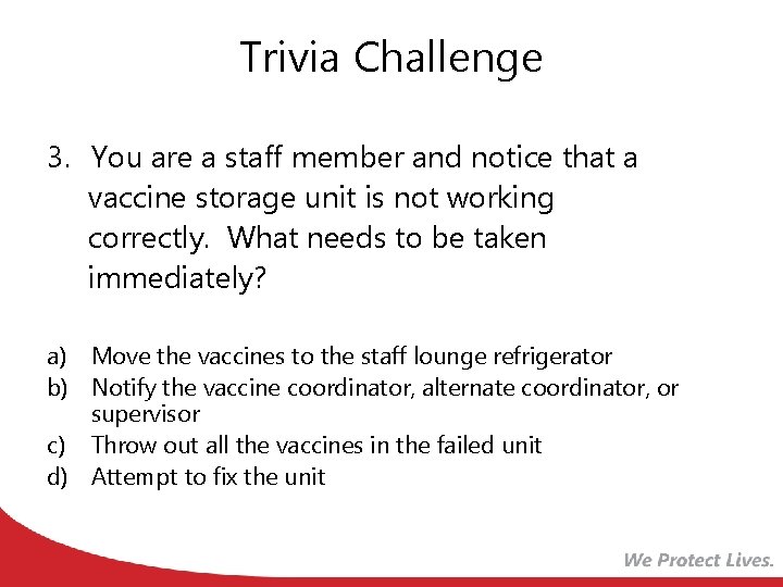 Trivia Challenge 3. You are a staff member and notice that a vaccine storage