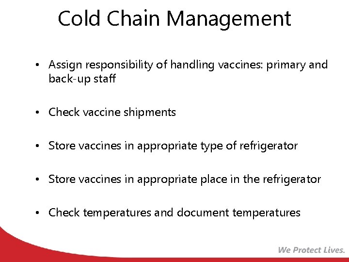 Cold Chain Management • Assign responsibility of handling vaccines: primary and back-up staff •