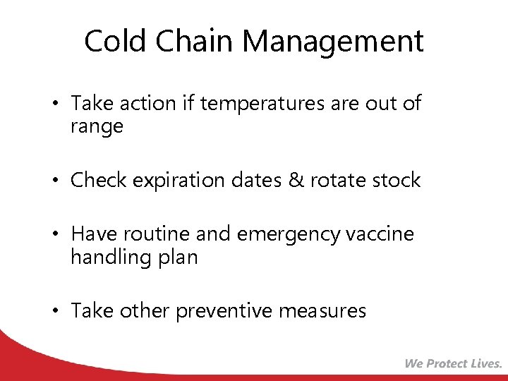 Cold Chain Management • Take action if temperatures are out of range • Check