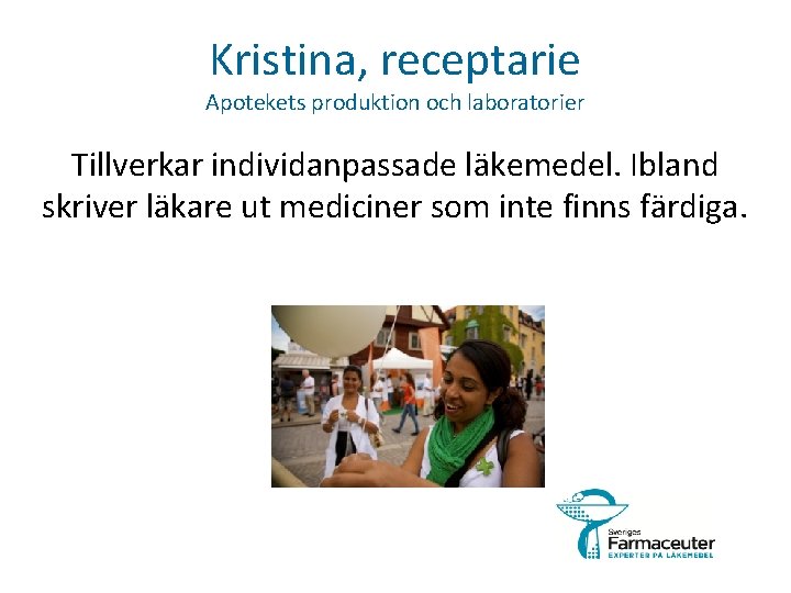 Kristina, receptarie Apotekets produktion och laboratorier Tillverkar individanpassade läkemedel. Ibland skriver läkare ut mediciner