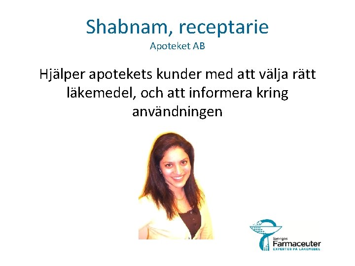 Shabnam, receptarie Apoteket AB Hjälper apotekets kunder med att välja rätt läkemedel, och att