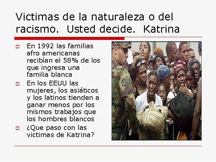 Victimas de la naturaleza o del racismo. Usted decide. Katrina o o o En