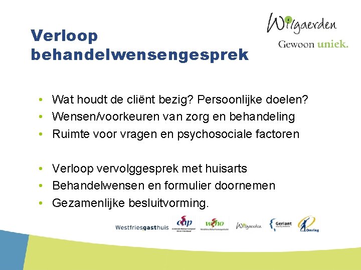 Verloop behandelwensengesprek • Wat houdt de cliënt bezig? Persoonlijke doelen? • Wensen/voorkeuren van zorg