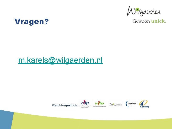 Vragen? m. karels@wilgaerden. nl 