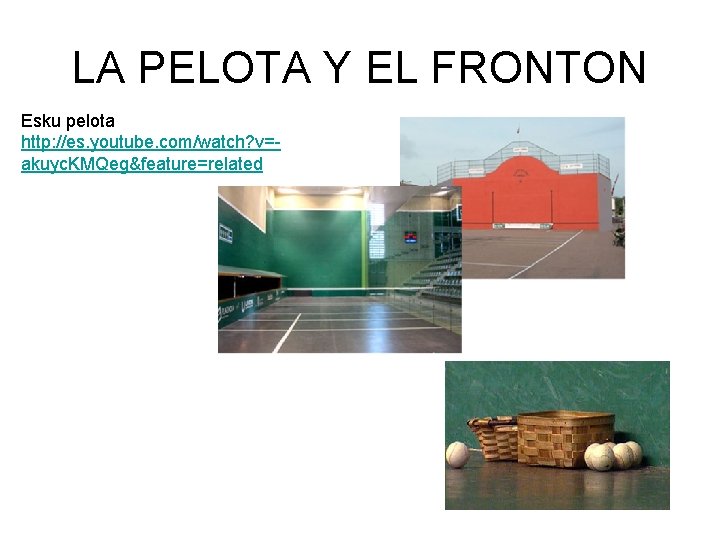 LA PELOTA Y EL FRONTON Esku pelota http: //es. youtube. com/watch? v=akuyc. KMQeg&feature=related 