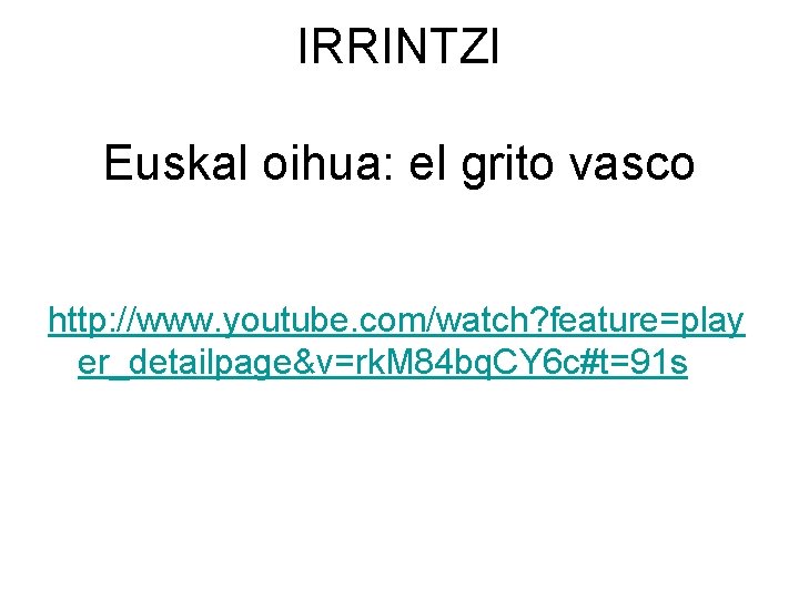 IRRINTZI Euskal oihua: el grito vasco http: //www. youtube. com/watch? feature=play er_detailpage&v=rk. M 84