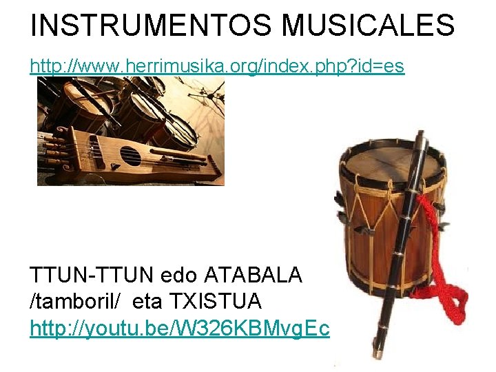 INSTRUMENTOS MUSICALES http: //www. herrimusika. org/index. php? id=es TTUN-TTUN edo ATABALA /tamboril/ eta TXISTUA