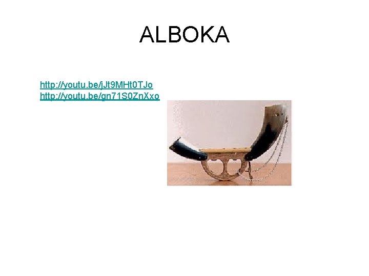 ALBOKA http: //youtu. be/j. Jt 9 MHt 0 TJo http: //youtu. be/gn 71 S
