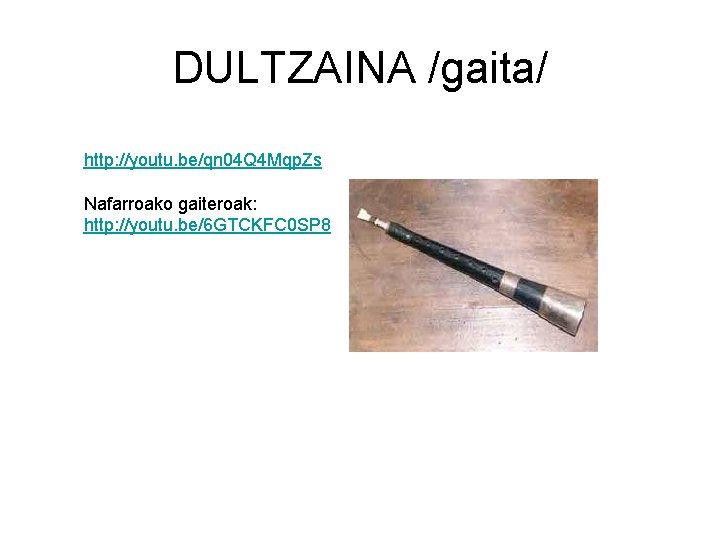 DULTZAINA /gaita/ http: //youtu. be/qn 04 Q 4 Mqp. Zs Nafarroako gaiteroak: http: //youtu.