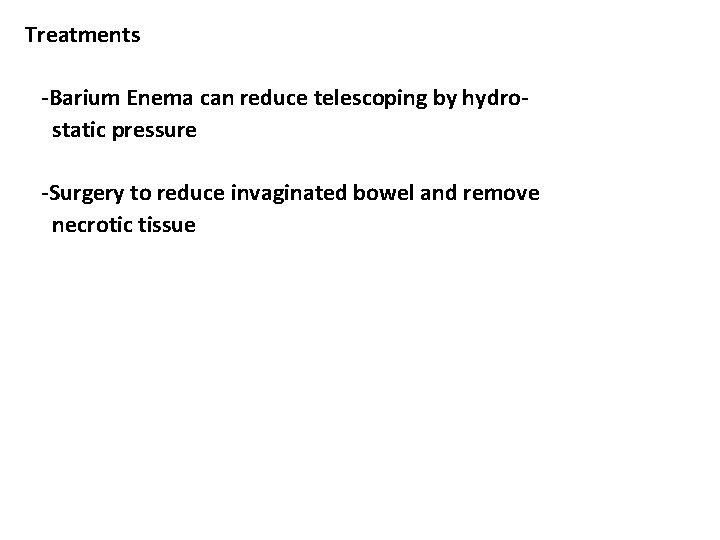 Treatments -Barium Enema can reduce telescoping by hydrostatic pressure -Surgery to reduce invaginated bowel