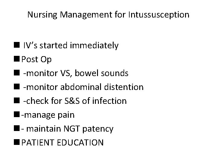 Nursing Management for Intussusception n IV’s started immediately n Post Op n -monitor VS,