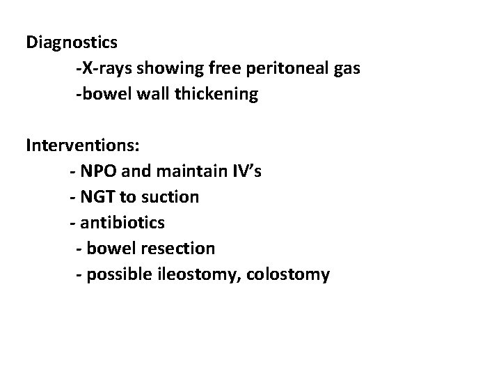 Diagnostics -X-rays showing free peritoneal gas -bowel wall thickening Interventions: - NPO and maintain