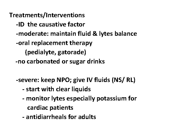 Treatments/Interventions -ID the causative factor -moderate: maintain fluid & lytes balance -oral replacement therapy