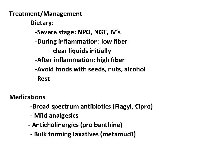 Treatment/Management Dietary: -Severe stage: NPO, NGT, IV’s -During inflammation: low fiber clear liquids initially