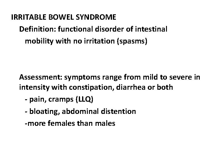 IRRITABLE BOWEL SYNDROME Definition: functional disorder of intestinal mobility with no irritation (spasms) Assessment: