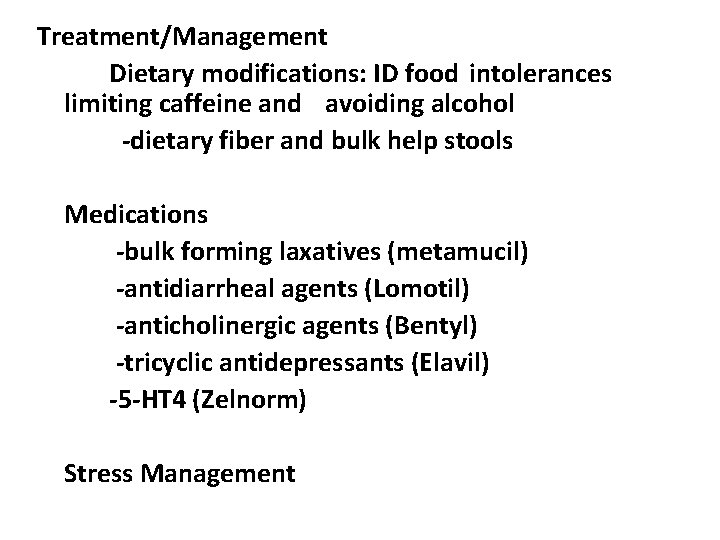 Treatment/Management Dietary modifications: ID food intolerances limiting caffeine and avoiding alcohol -dietary fiber and